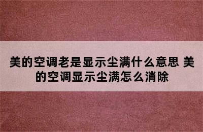 美的空调老是显示尘满什么意思 美的空调显示尘满怎么消除